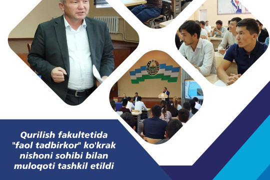 Qurilish fakultetida «Faol tadbirkor» ko‘krak nishoni sohibi bilan muloqoti tashkil etildi